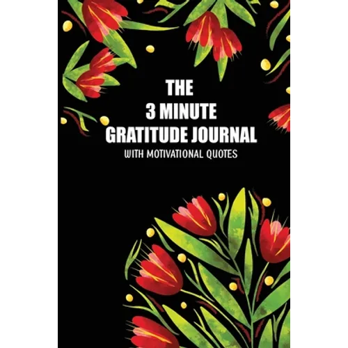 The 3 Minute Gratitude Jourmal with Motivational Quotes: 90 Days to Cultivate Gratitude and Mindfulness