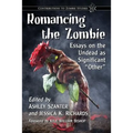Romancing the Zombie: Essays on the Undead as Significant Other