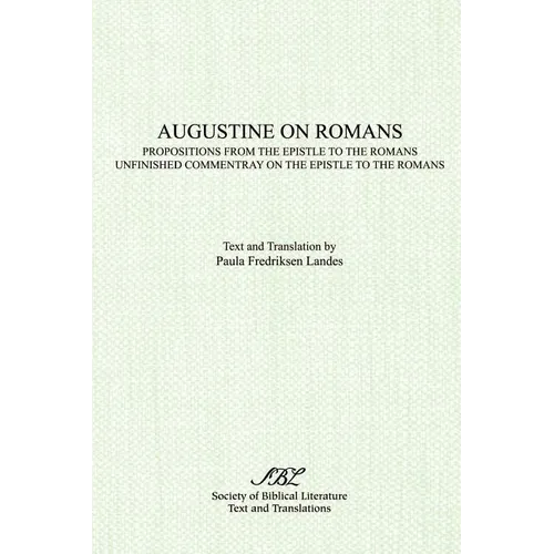 Augustine on Romans: Propositions from the Epistle to the Romans/i and /iUnfinished Commentary on the Epistles to the Romans
