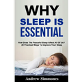 Sleep: Why Sleep is Essential: How Does The Peaceful Sleep Affect All Of Us? 20 Practical Ways To Improve Your Sleep