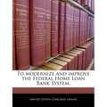 To Modernize and Improve the Federal Home Loan Bank System.