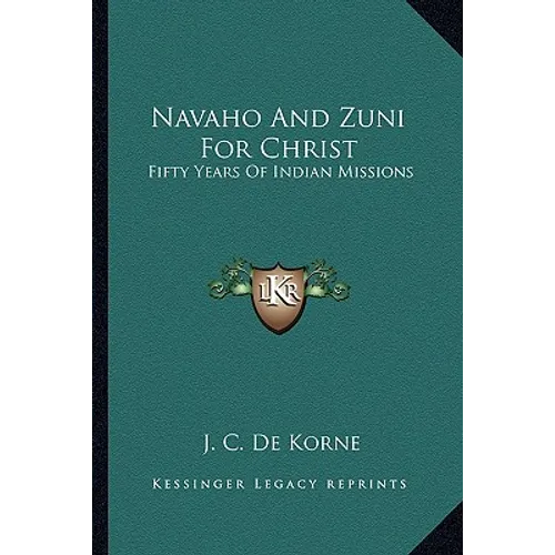 Navaho And Zuni For Christ: Fifty Years Of Indian Missions