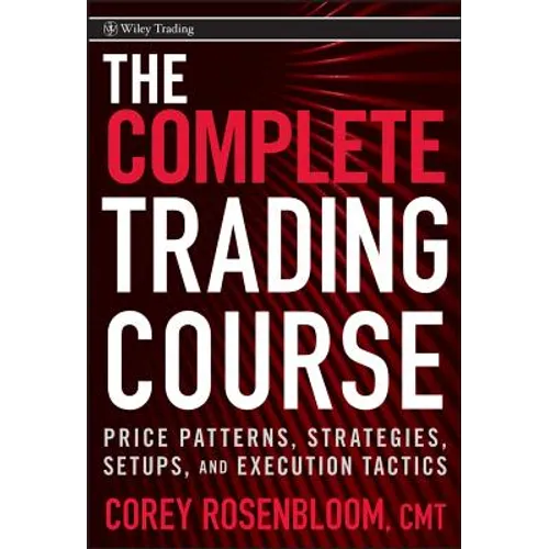 The Complete Trading Course: Price Patterns, Strategies, Setups, and Execution Tactics