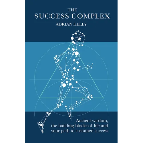 The Success Complex: Ancient Wisdom, the Building Blocks of Life and Your Path to Sustained Success