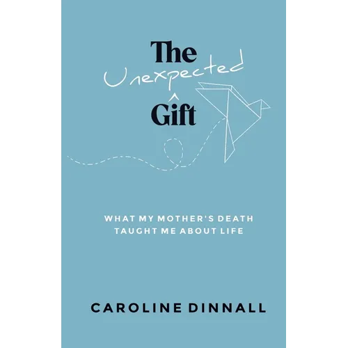 The Unexpected Gift: What My Mother's Death Taught Me About Life