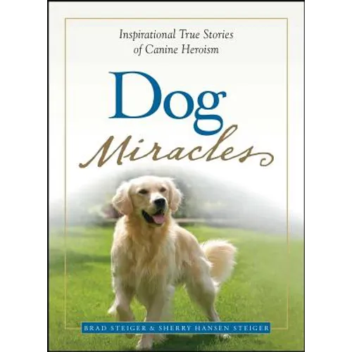 Dog Miracles: Inspirational True Stories of Canine Heroism
