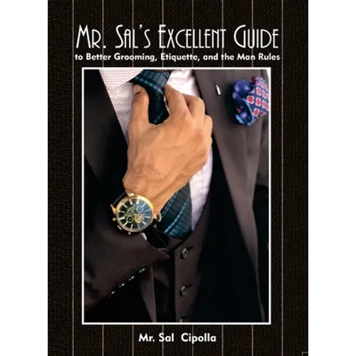 Mr. Sal's Excellent Guide: to Better Grooming, Etiquette, and the Man Rules