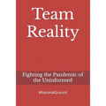 Team Reality: Fighting the Pandemic of the Uninformed