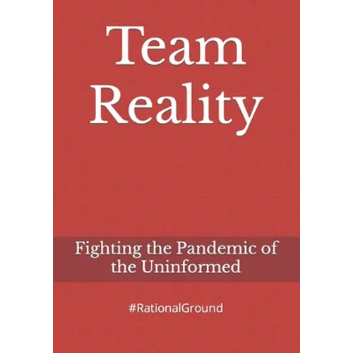 Team Reality: Fighting the Pandemic of the Uninformed