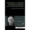 Towards a Deeper Understanding of Consciousness: Selected works of Max Velmans