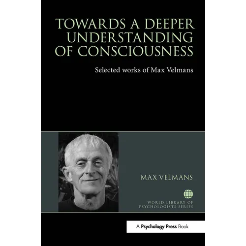 Towards a Deeper Understanding of Consciousness: Selected works of Max Velmans
