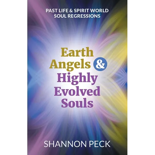 Earth Angels & Highly Evolved Souls: Past Life & Spirit World Soul Regressions