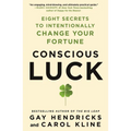 Conscious Luck: Eight Secrets to Intentionally Change Your Fortune