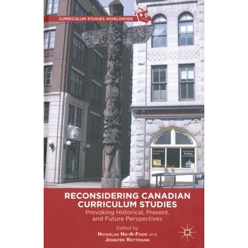 Reconsidering Canadian Curriculum Studies: Provoking Historical, Present, and Future Perspectives