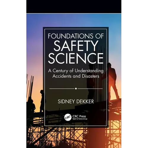 Foundations of Safety Science: A Century of Understanding Accidents and Disasters