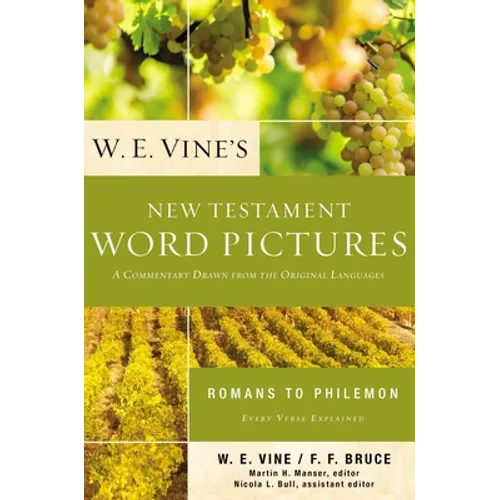 W. E. Vine's New Testament Word Pictures: Romans to Philemon: A Commentary Drawn from the Original Languages