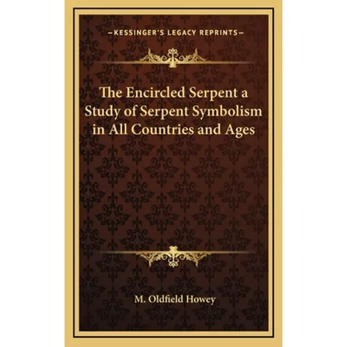 The Encircled Serpent a Study of Serpent Symbolism in All Countries and Ages