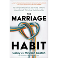 The Marriage Habit: 10 Simple Practices to Build a More Intentional, Thriving Relationship