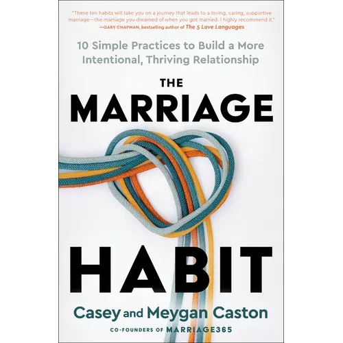 The Marriage Habit: 10 Simple Practices to Build a More Intentional, Thriving Relationship