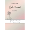Seeking the blossomed goddess: The goddess guided journal to healing