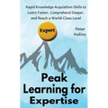 Peak Learning for Expertise: Rapid Knowledge Acquisition Skills to Learn Faster, Comprehend Deeper, and Reach a World-Class Level