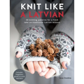Knit Like a Latvian: 50 Knitting Patterns for a Fresh Take on Traditional Latvian Mittens
