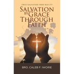Salvation by Grace Through Faith: True Salvation Who has It?
