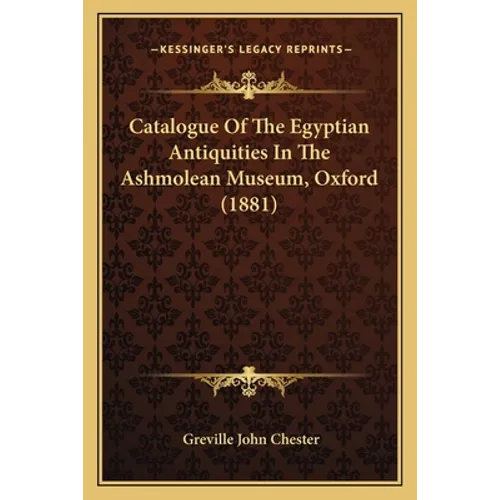 Catalogue Of The Egyptian Antiquities In The Ashmolean Museum, Oxford (1881)
