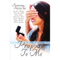 Propose To Me, A Romance Anthology