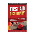First Aid Dictionary: The Ultimate Guide to Survival when a Doctor is Not Around