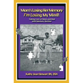 Mom's Losing Her Memory I'm Losing My Mind!: Taking Care of Mom and Dad with Memory Decline