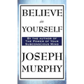 Believe in Yourself: A Classic Guide to Confidence and the Power of Belief