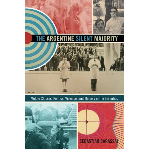 The Argentine Silent Majority: Middle Classes, Politics, Violence, and Memory in the Seventies