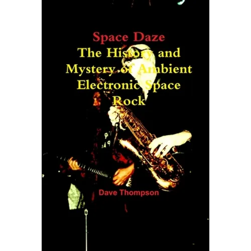 Space Daze: The History and Mystery of Ambient Electronic Space Rock
