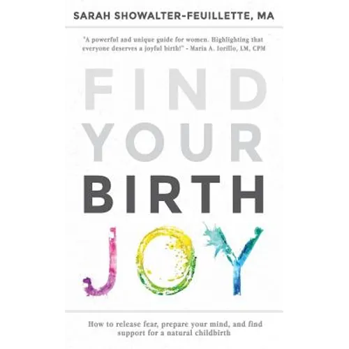 Find Your Birth Joy: How to release fear, prepare your mind, and find support for a natural childbirth