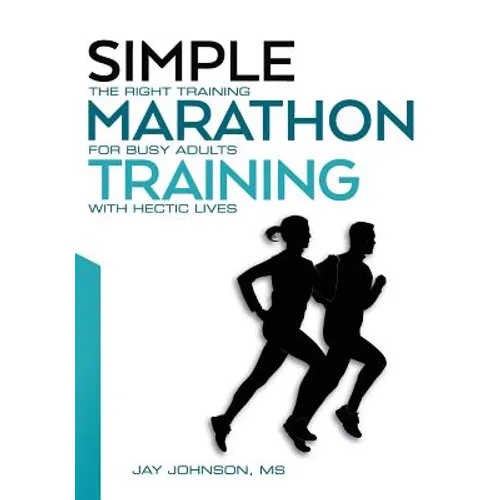Simple Marathon Training: The Right Training For Busy Adults With Hectic Lives