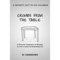 Crumbs From the Table: A Collection of Wisdom to Live a Joyful & Rewarding Life