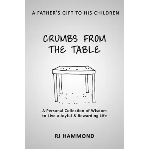 Crumbs From the Table: A Collection of Wisdom to Live a Joyful & Rewarding Life
