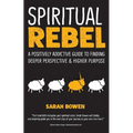 Spiritual Rebel: A Positively Addictive Guide to Finding Deeper Perspective and Higher Purpose