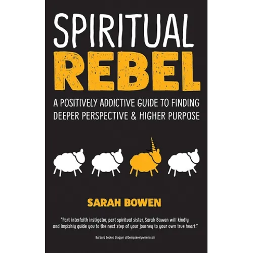Spiritual Rebel: A Positively Addictive Guide to Finding Deeper Perspective and Higher Purpose
