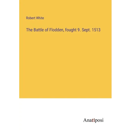 The Battle of Flodden, fought 9. Sept. 1513