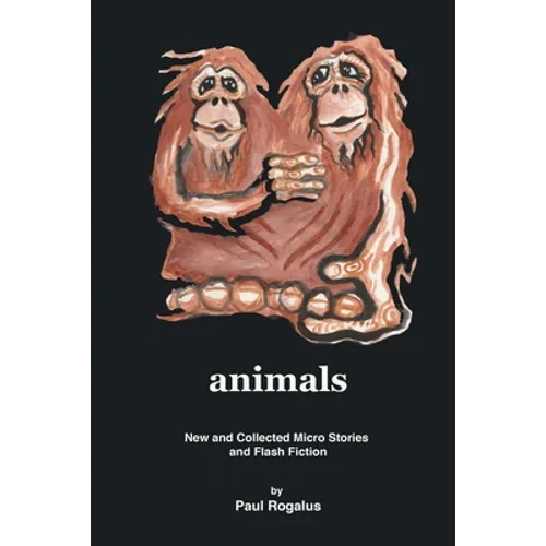 animals: New and Collected Micro Stories and Flash Fiction