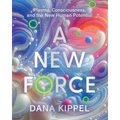 A New Force: Plasma, Consciousness, and the New Human Potential