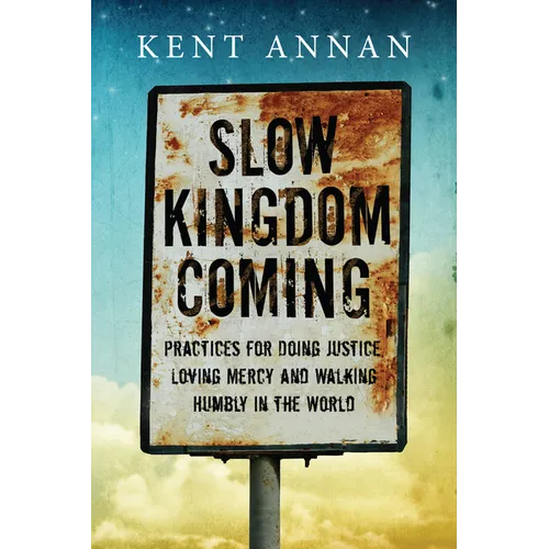 Slow Kingdom Coming: Practices for Doing Justice, Loving Mercy and Walking Humbly in the World