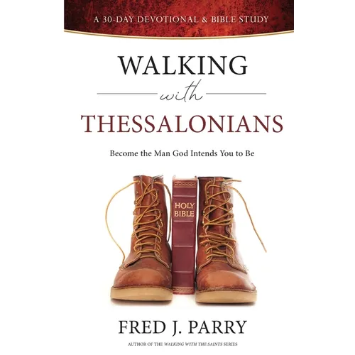 Walking With Thessalonians: Become The Man God Intended You To Be