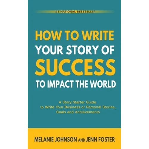 How To Write Your Story of Success to Impact the World: A Story Starter Guide to Write Your Business or Personal Stories, Goals and Achievements