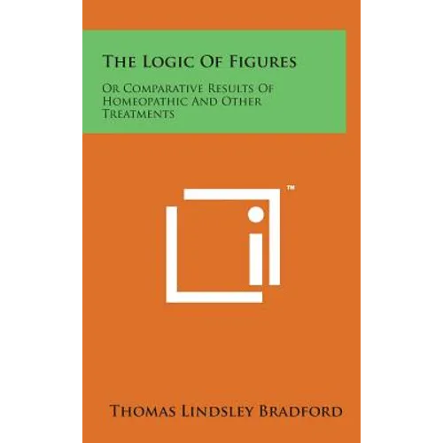 The Logic of Figures: Or Comparative Results of Homeopathic and Other Treatments