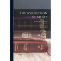 The Assumption of Moses: Translated From the Latin Sixth Century ms., the Unemended Text of Which I
