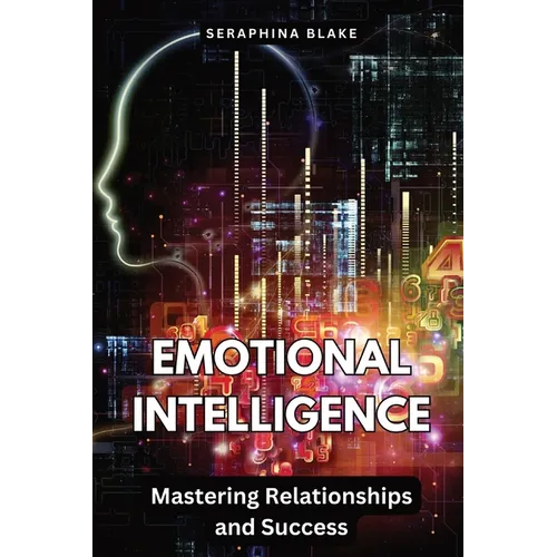 Emotional Intelligence: Mastering Relationships and Success