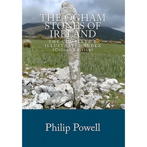 The Ogham Stones of Ireland (Color Edition): The Complete & Illustrated Index